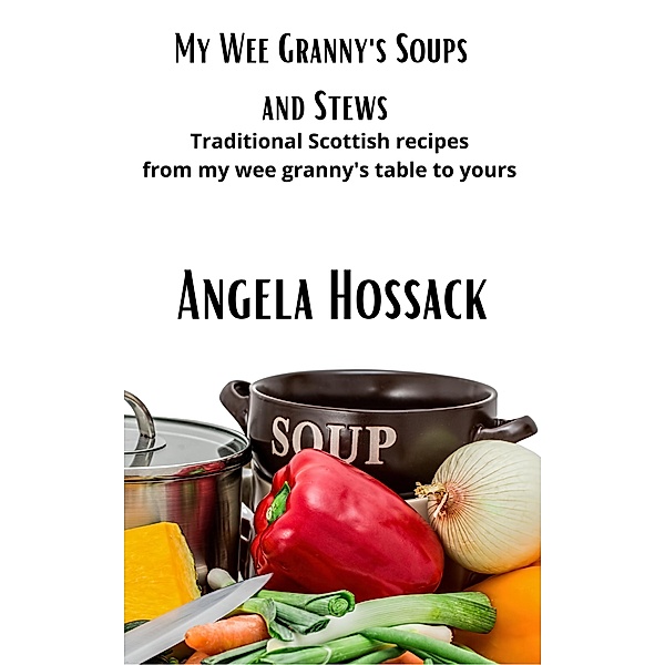 My Wee Granny's Soups and Stews (My Wee Granny's Scottish Recipes, #3) / My Wee Granny's Scottish Recipes, Angela Hossack