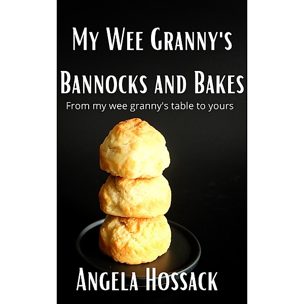 My WeeGranny's Bannocks and Bakes (My Wee Granny's Scottish Recipes, #2) / My Wee Granny's Scottish Recipes, Angela Hossack