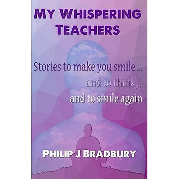 My Whispering Teachers, Philip J Bradbury