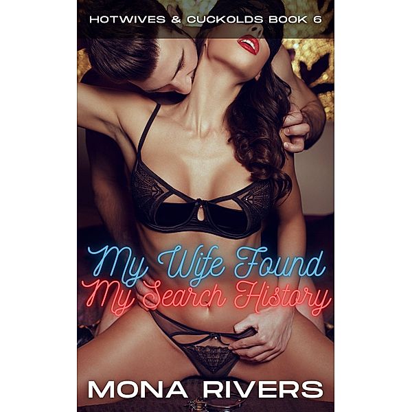 My Wife Found My Search History (Hotwives & Cuckolds, #6) / Hotwives & Cuckolds, Mona Rivers