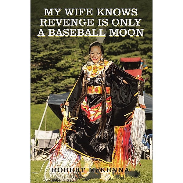 My Wife Knows Revenge Is Only a Baseball Moon, Robert Mckenna