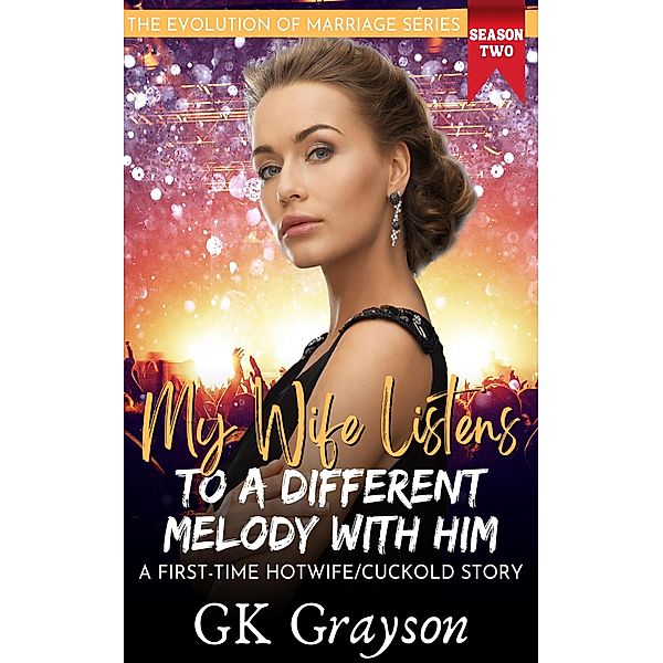 My Wife Listens to a Different Melody With Him: A First-Time Hotwife/Cuckold Story (The Evolution of Marriage | Season Two, #2) / The Evolution of Marriage | Season Two, Gk Grayson