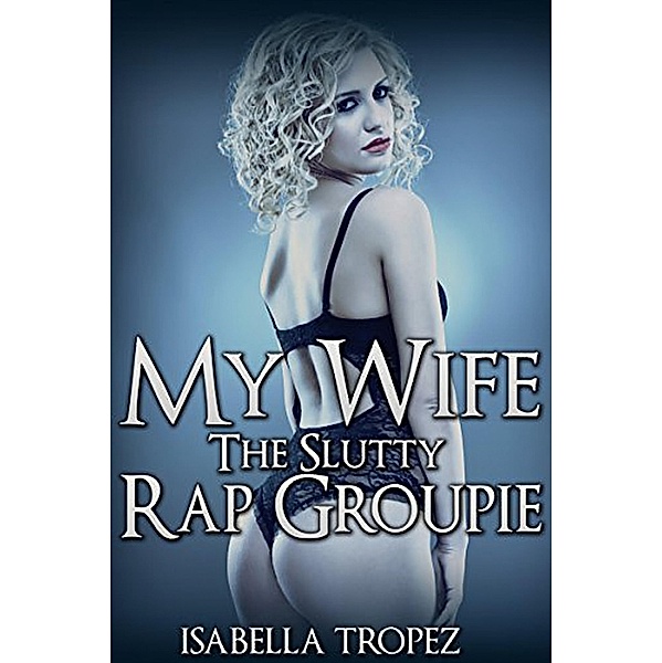 My Wife The Slutty Rap Groupie, Isabella Tropez