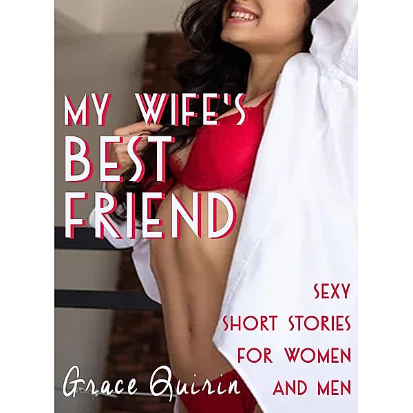 My Wife's Best Friend: Sexy Short Stories for Women and Men, Grace Quirin