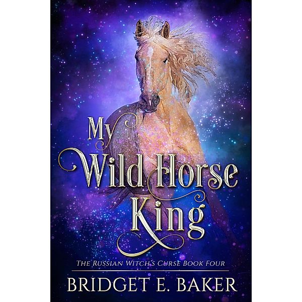 My Wild Horse King (The Russian Witch's Curse, #4) / The Russian Witch's Curse, Bridget E. Baker