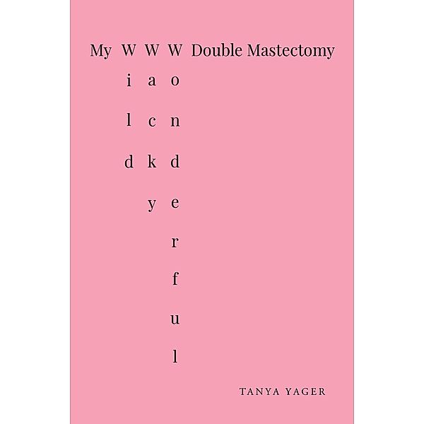 My Wild, Wacky, Wonderful Double Mastectomy, Tanya Yager