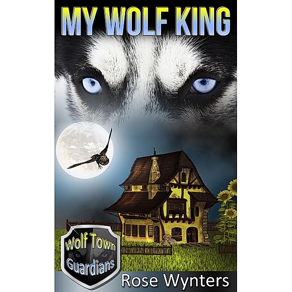 My Wolf King (Wolf Town Guardians, #1) / Wolf Town Guardians, Rose Wynters