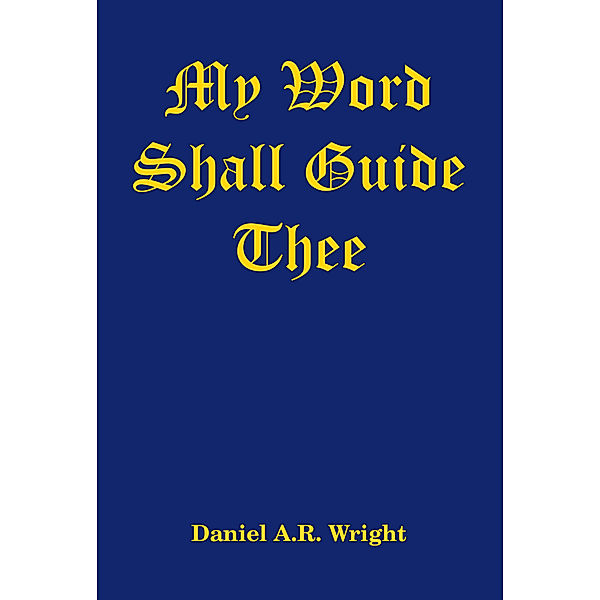 My Word Shall Guide Thee, Daniel A.R. Wright