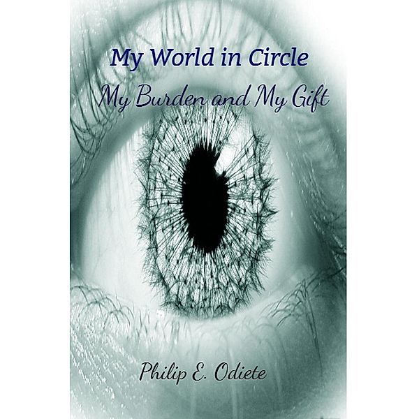 My World in Circle - My Burden and My Gift, Philip Odiete