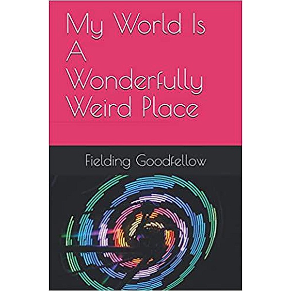 My World Is A Wonderfully Weird Place, Fielding Goodfellow