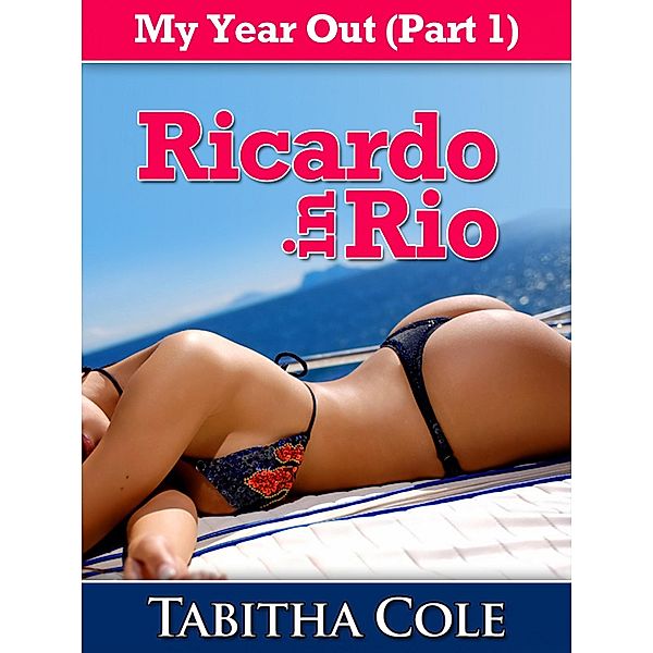 My Year Out (Part 1): Ricardo in Rio (Taboo Stranger Sex Travel Erotica), Tabitha Cole