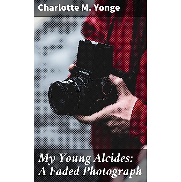 My Young Alcides: A Faded Photograph, Charlotte M. Yonge