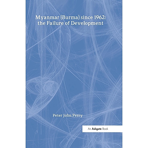 Myanmar (Burma) since 1962: the Failure of Development, Peter John Perry