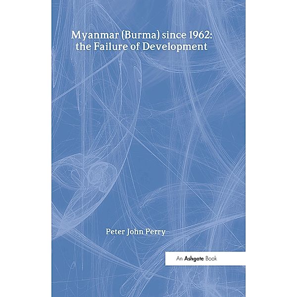 Myanmar (Burma) since 1962: the Failure of Development, Peter John Perry