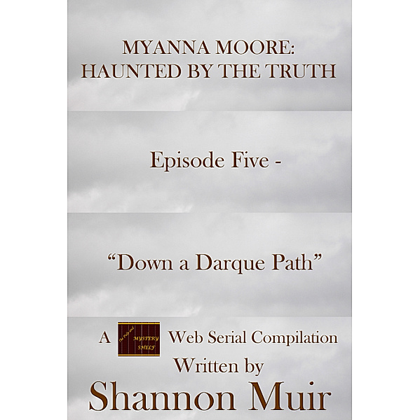 Myanna Moore: Haunted by the Truth: Myanna Moore: Haunted by the Truth Episode Five - Down a Darque Path, Shannon Muir