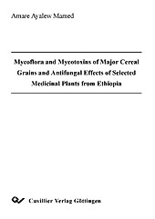 Mycoflora and Mycotoxins of Major Cereal Grains and Antifungal Effects of Selected Medicinal Plants from Ethiopia. Ayalew Mamed Amare, - Buch - Ayalew Mamed Amare,