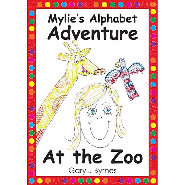 Mylie's Alphabet Adventure: At the Zoo / Gary J Byrnes, Gary J Byrnes