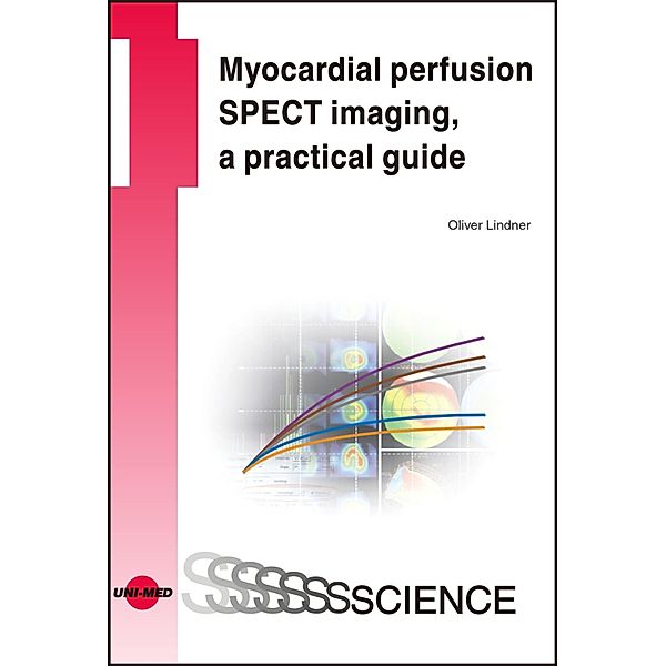 Myocardial perfusion SPECT imaging, a practical guide / UNI-MED Science, Oliver Lindner