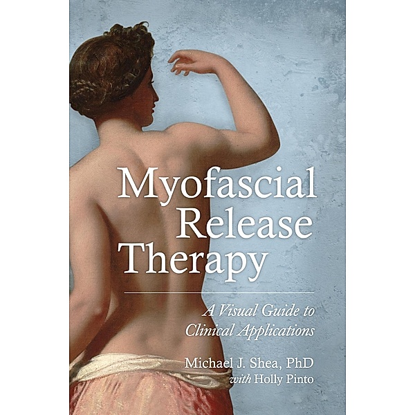 Myofascial Release Therapy, Michael J. Shea, Holly Pinto