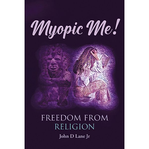 Myopic Me! Freedom from Religion, John D Lane Jr