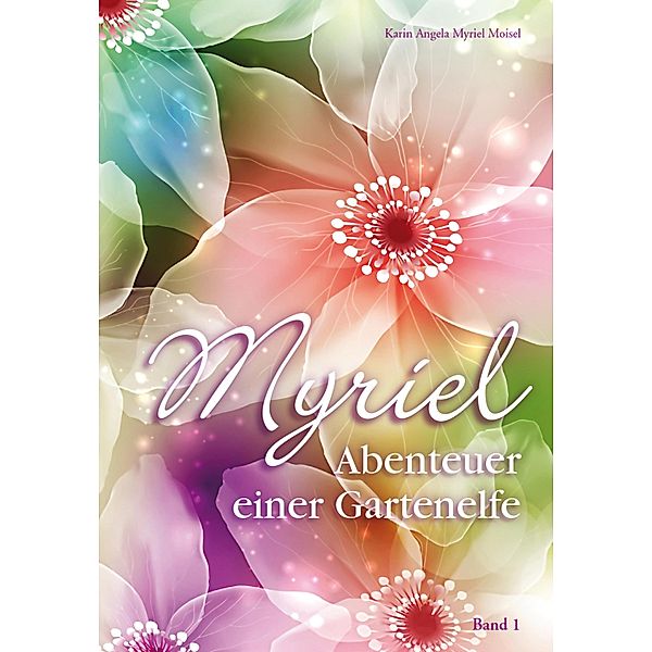 Myriel, Abenteuer einer Gartenelfe, mit Begleitbuch für Eltern, Karin Angela Myriel Moisel