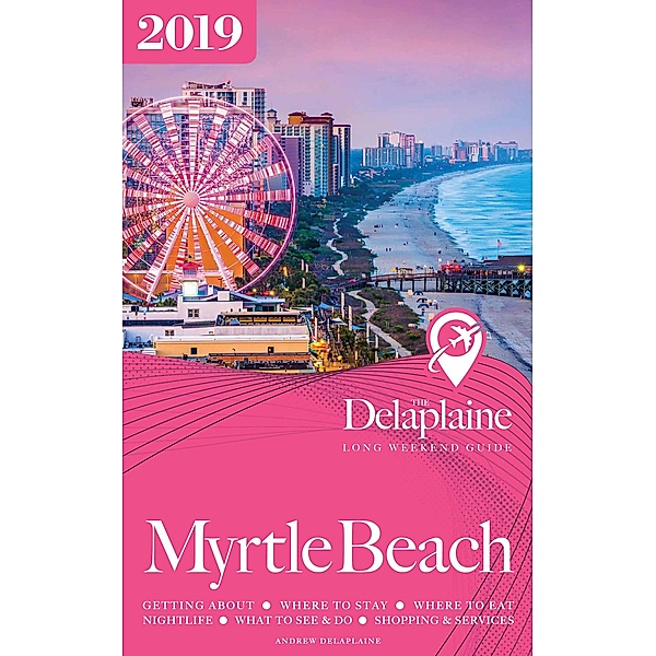 Myrtle Beach - The Delaplaine 2019 Long Weekend Guide (Long Weekend Guides) / Long Weekend Guides, Andrew Delaplaine