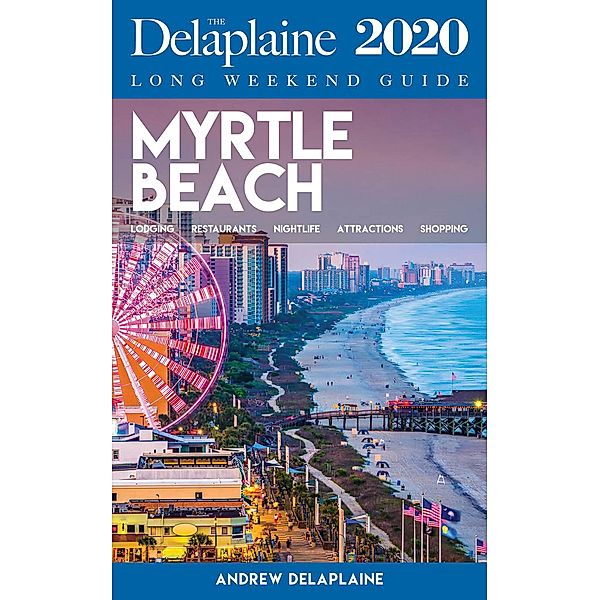 Myrtle Beach - The Delaplaine 2020 Long Weekend Guide (Long Weekend Guides) / Long Weekend Guides, Andrew Delaplaine