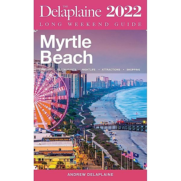 Myrtle Beach - The Delaplaine 2022 Long Weekend Guide, Andrew Delaplaine
