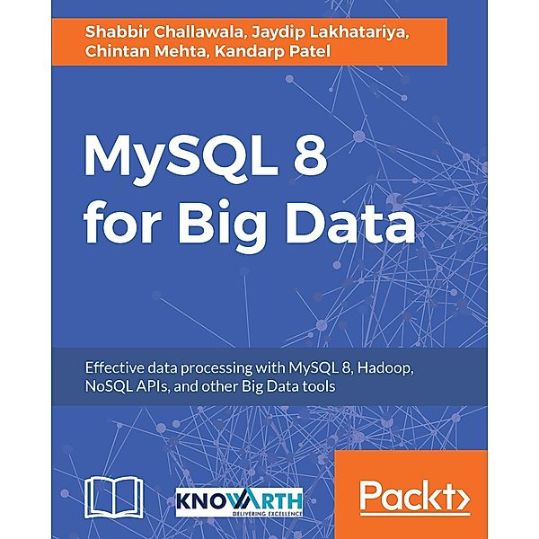 MySQL 8 for Big Data, Shabbir Challawala, Jaydip Lakhatariya, Chintan Mehta, Kandarp Patel