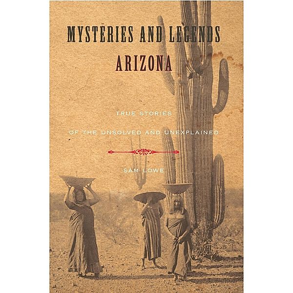 Mysteries and Legends of Arizona / Myths and Mysteries Series, Sam Lowe