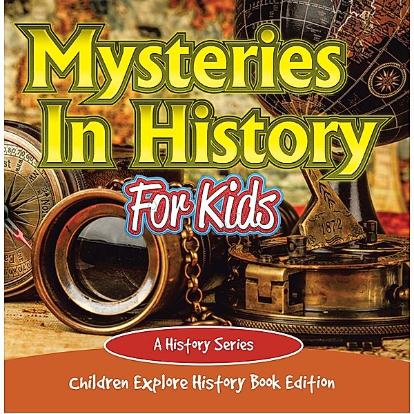 Mysteries In History For Kids: A History Series - Children Explore History Book Edition / Baby Professor, Baby