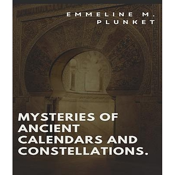 Mysteries of Ancient calendars and constellations., Emmeline M. Plunket