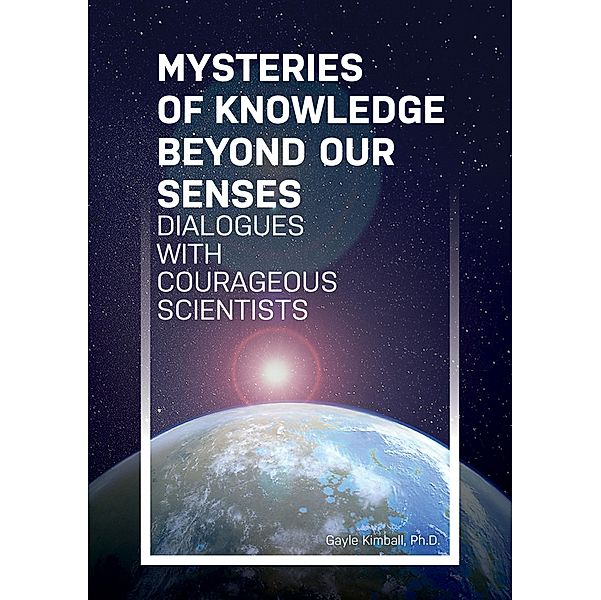 Mysteries of Knowledge Beyond Our Senses, Susan Blackmore, Larry Burk, Desiree Hurtak, James Hurtak, Gayle Kimball, Ph. D, Ph. D.