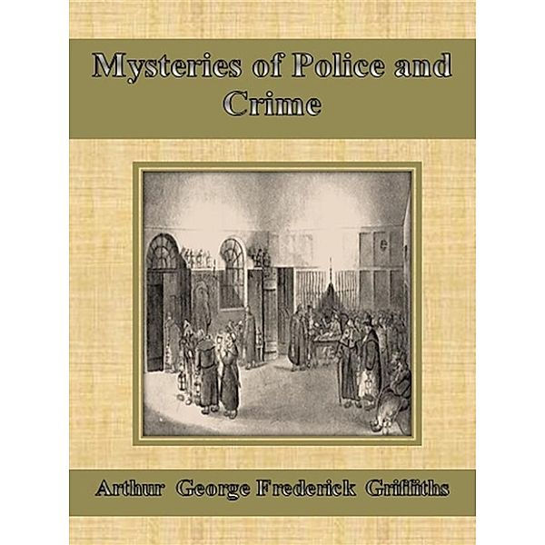 Mysteries of Police and Crime, Arthur George Frederick Griffiths