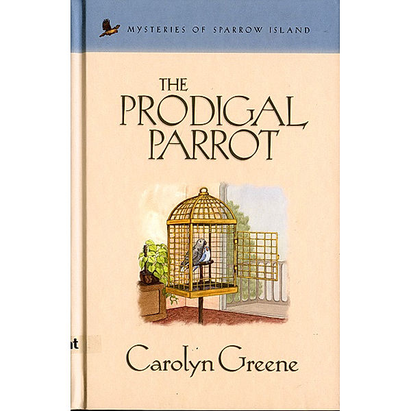 Mysteries of sparrow island: The Prodigal Parrot, Carolyn Greene