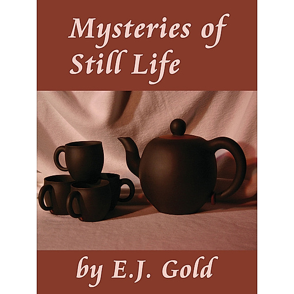 Mysteries of Still Life, E. J. Gold