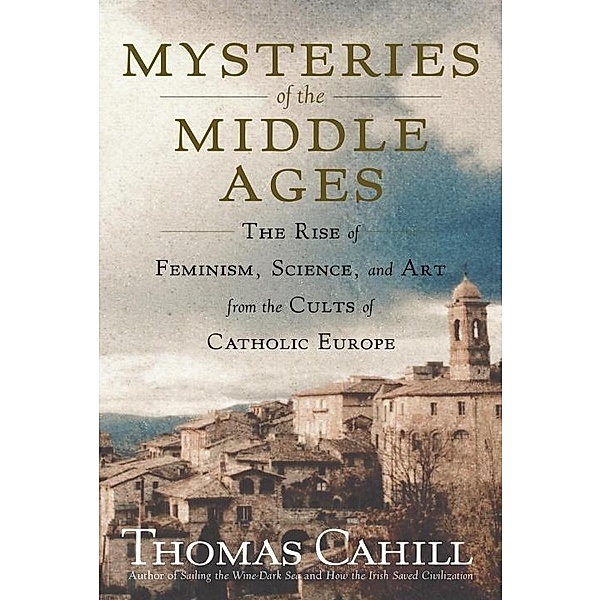 Mysteries of the Middle Ages / The Hinges of History, Thomas Cahill