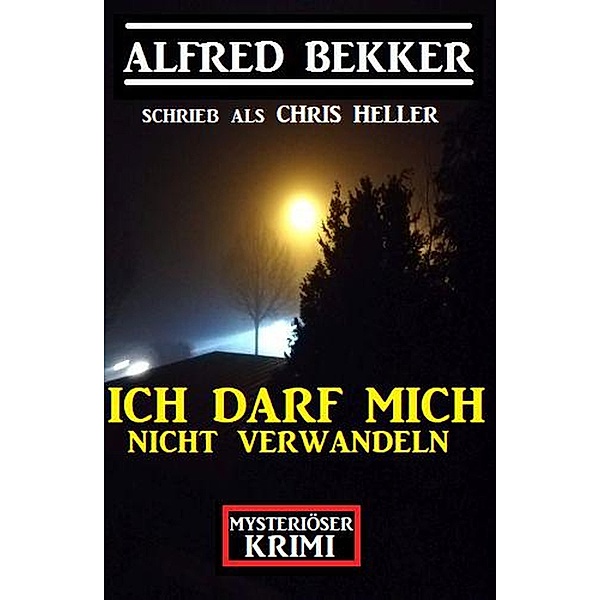 Mysteriöser Alfred Bekker Krimi - Ich darf mich nicht verwandeln, Alfred Bekker