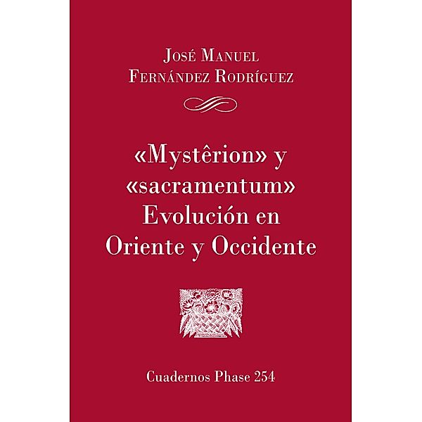 'Mysterion' y 'Sacramentum'. Evolución en Oriente y Occidente / Cuadernos Phase Bd.254, José Manuel Fernández Rodríguez