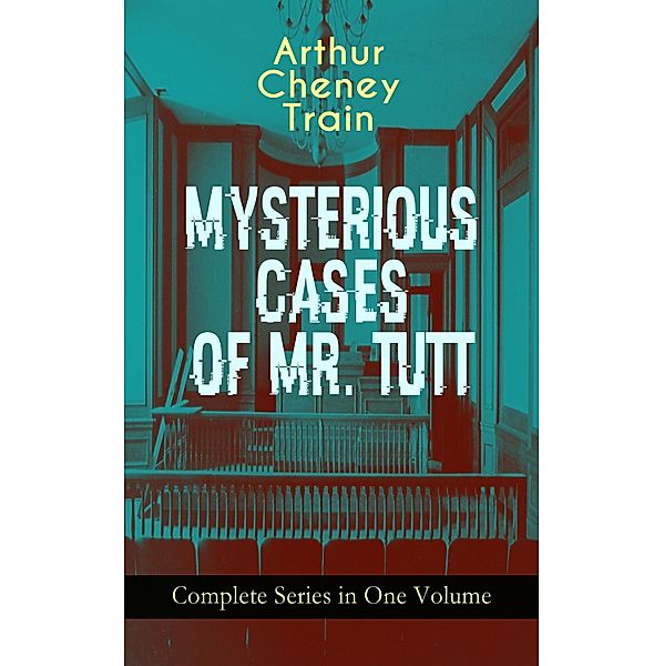 MYSTERIOUS CASES OF MR. TUTT - Complete Series in One Volume, Arthur Cheney Train