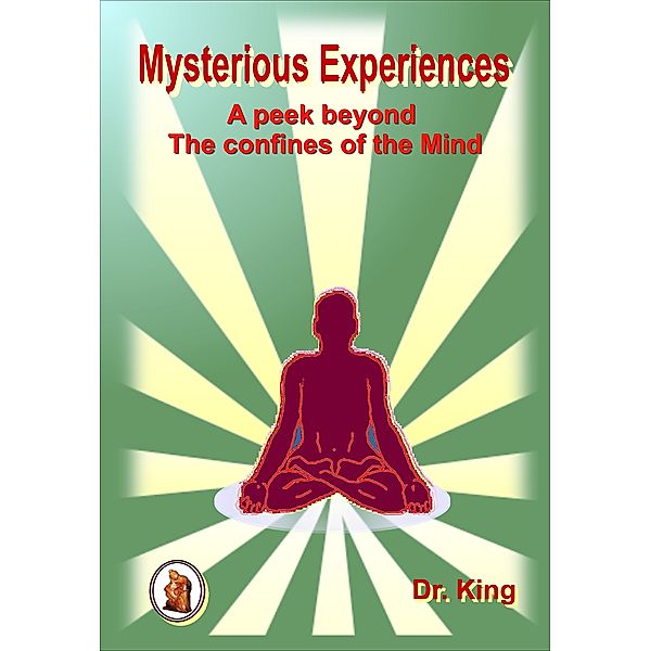 Mysterious Experiences: A Peek Beyond The Confines Of The Mind, Dr.King