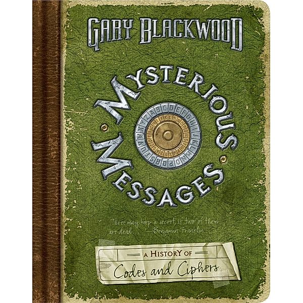 Mysterious Messages: A History of Codes and Ciphers, Gary Blackwood