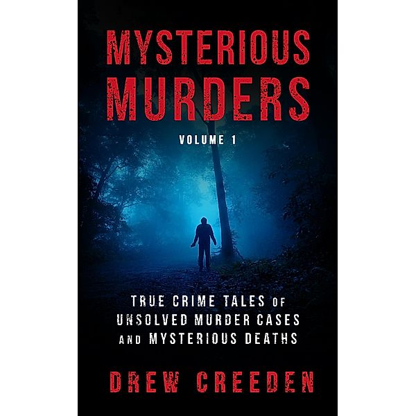 Mysterious Murders: True Crime Tales of Unsolved Murder Cases and Mysterious Deaths, Drew Creeden