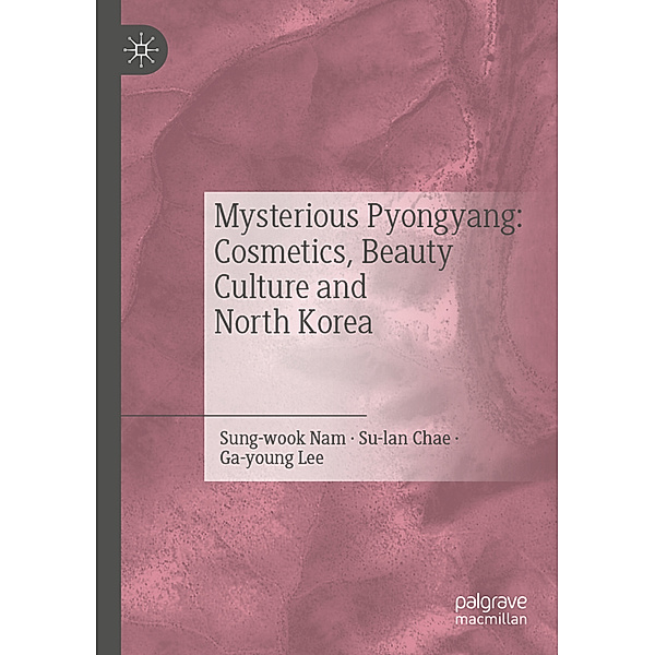 Mysterious Pyongyang: Cosmetics, Beauty Culture and North Korea, Nam Sung-wook, Chae Su-lan, Lee Ga-young