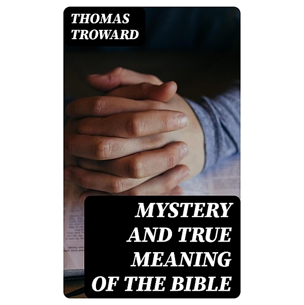 Mystery and True Meaning of the Bible, Thomas Troward