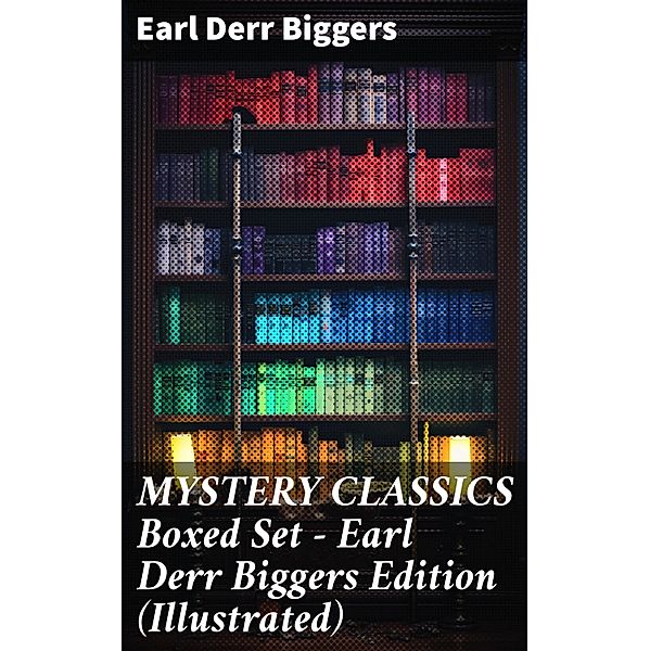 MYSTERY CLASSICS Boxed Set - Earl Derr Biggers Edition (Illustrated), Earl Derr Biggers