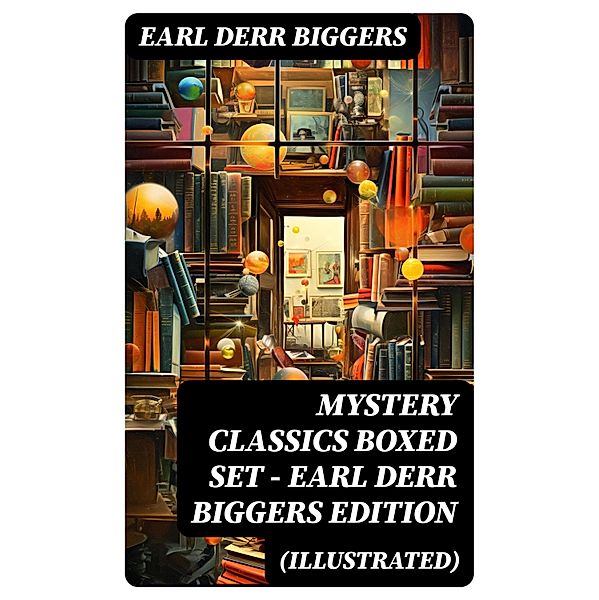 MYSTERY CLASSICS Boxed Set - Earl Derr Biggers Edition (Illustrated), Earl Derr Biggers