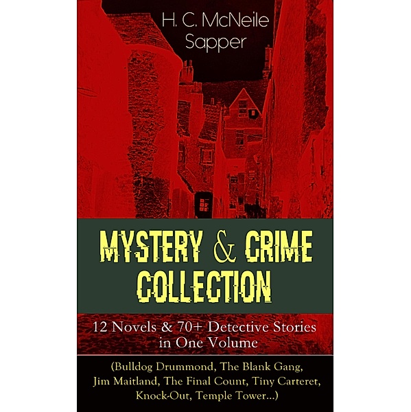 Mystery & Crime Collection: 12 Novels & 70+ Detective Stories in One Volume, H. C. McNeile, Sapper