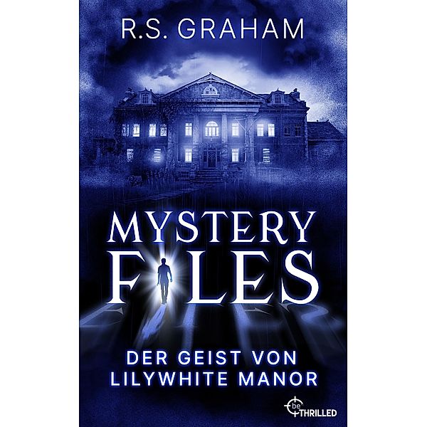 Mystery Files - Der Geist von Lilywhite Manor / Mystery Files Bd.5, R. S. Graham