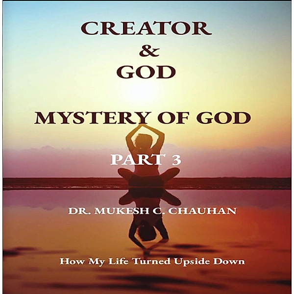 Mystery of God (Part 3 - Creator and God) / Part 3 - Creator and God, Mukesh C. Chauhan